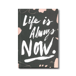 Life is Always Now Journal